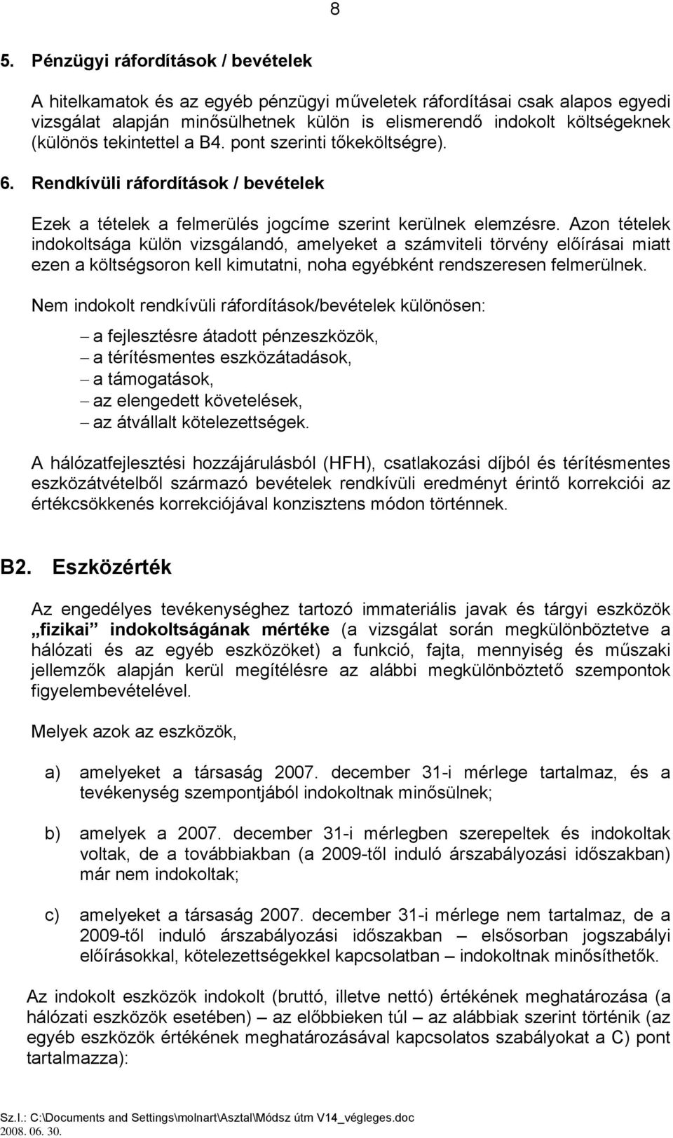 Azon tételek indokoltsága külön vizsgálandó, amelyeket a számviteli törvény előírásai miatt ezen a költségsoron kell kimutatni, noha egyébként rendszeresen felmerülnek.