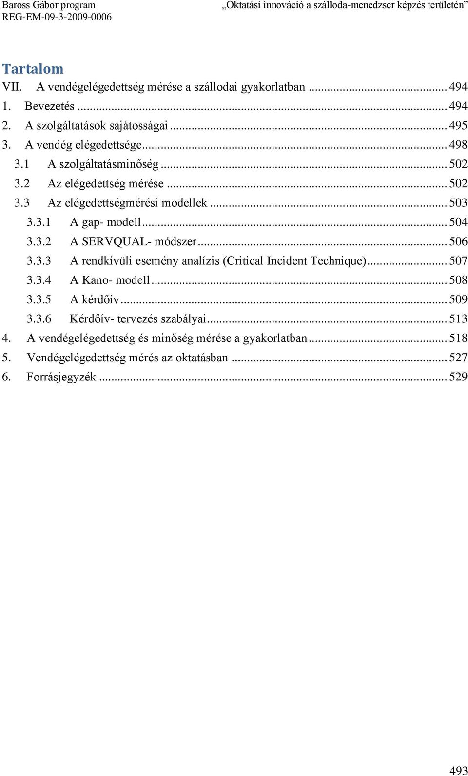 .. 506 3.3.3 A rendkívüli esemény analízis (Critical Incident Technique)... 507 3.3.4 A Kano- modell... 508 3.3.5 A kérdőív... 509 3.3.6 Kérdőív- tervezés szabályai.