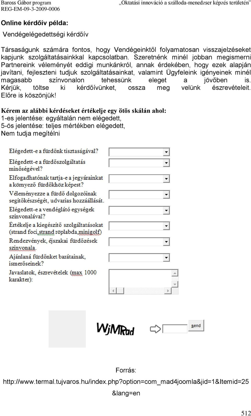 minél magasabb színvonalon tehessünk eleget a jövőben is. Kérjük, töltse ki kérdőívünket, ossza meg velünk észrevételeit. Előre is köszönjük!