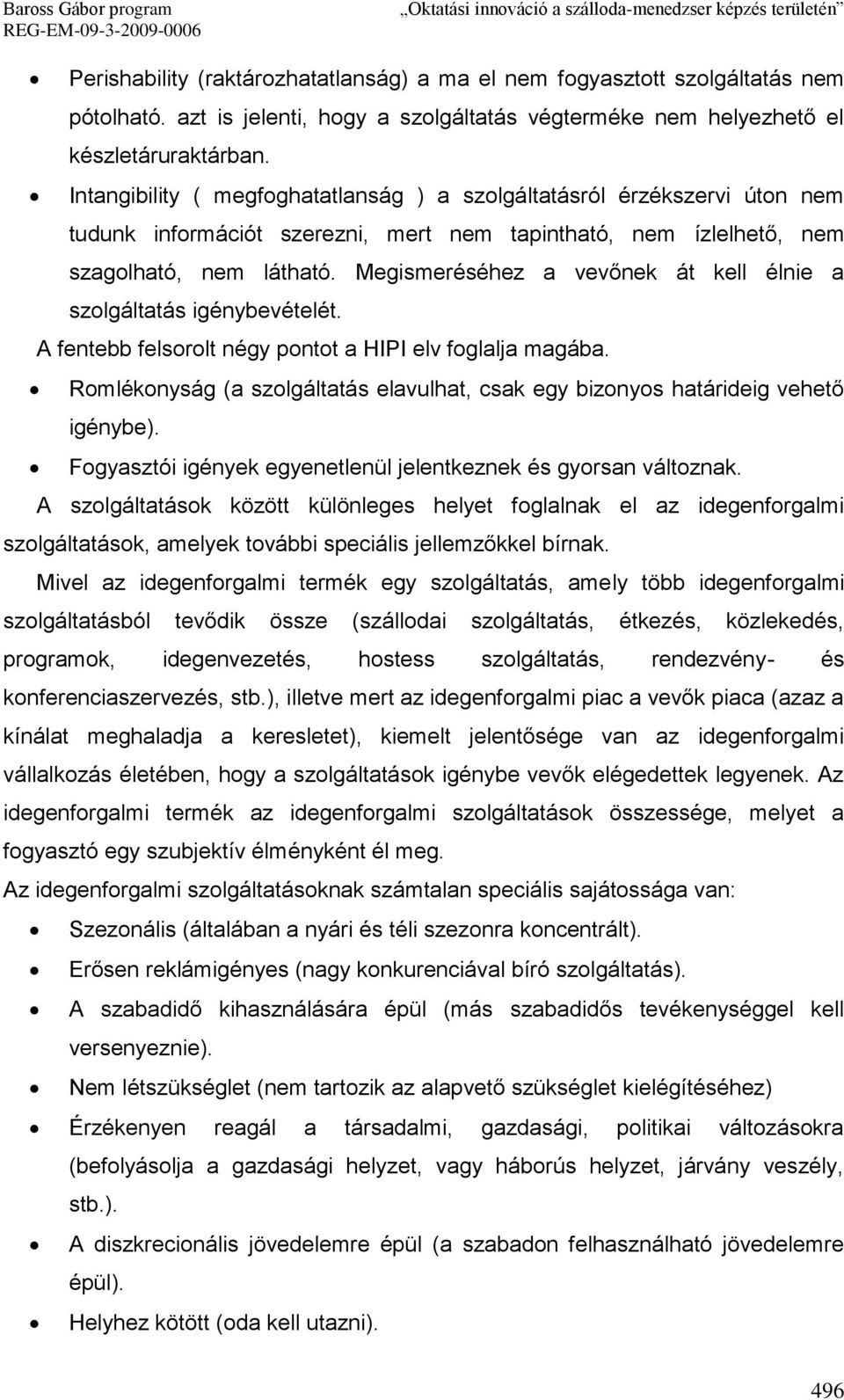 Megismeréséhez a vevőnek át kell élnie a szolgáltatás igénybevételét. A fentebb felsorolt négy pontot a HIPI elv foglalja magába.