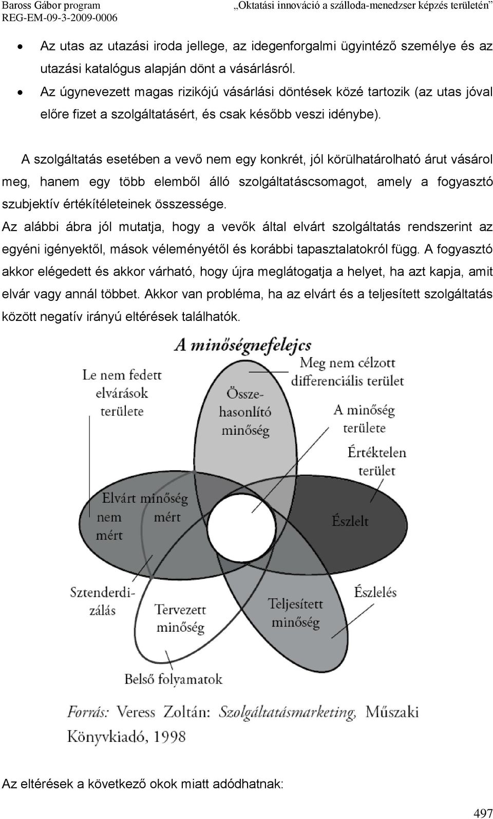 A szolgáltatás esetében a vevő nem egy konkrét, jól körülhatárolható árut vásárol meg, hanem egy több elemből álló szolgáltatáscsomagot, amely a fogyasztó szubjektív értékítéleteinek összessége.