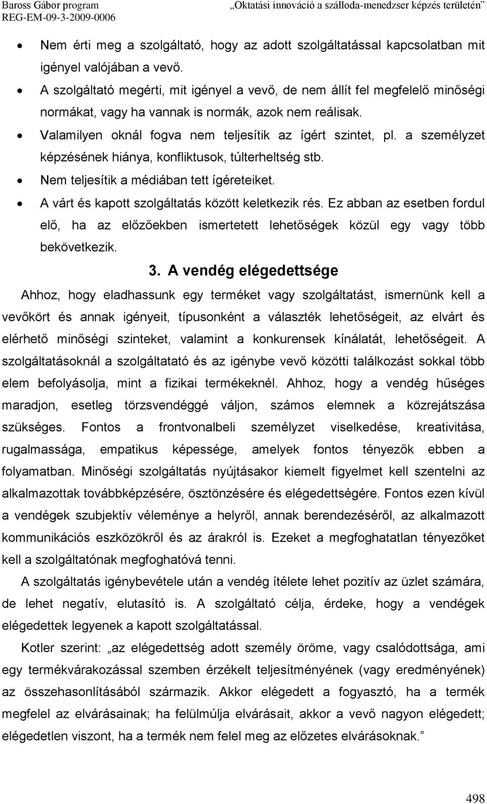 a személyzet képzésének hiánya, konfliktusok, túlterheltség stb. Nem teljesítik a médiában tett ígéreteiket. A várt és kapott szolgáltatás között keletkezik rés.