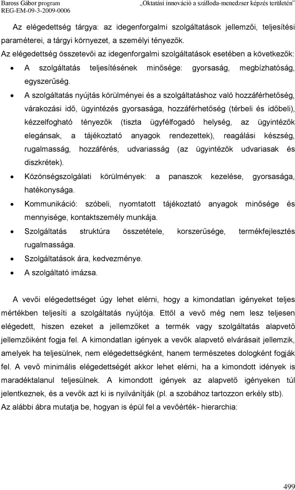 A szolgáltatás nyújtás körülményei és a szolgáltatáshoz való hozzáférhetőség, várakozási idő, ügyintézés gyorsasága, hozzáférhetőség (térbeli és időbeli), kézzelfogható tényezők (tiszta ügyfélfogadó