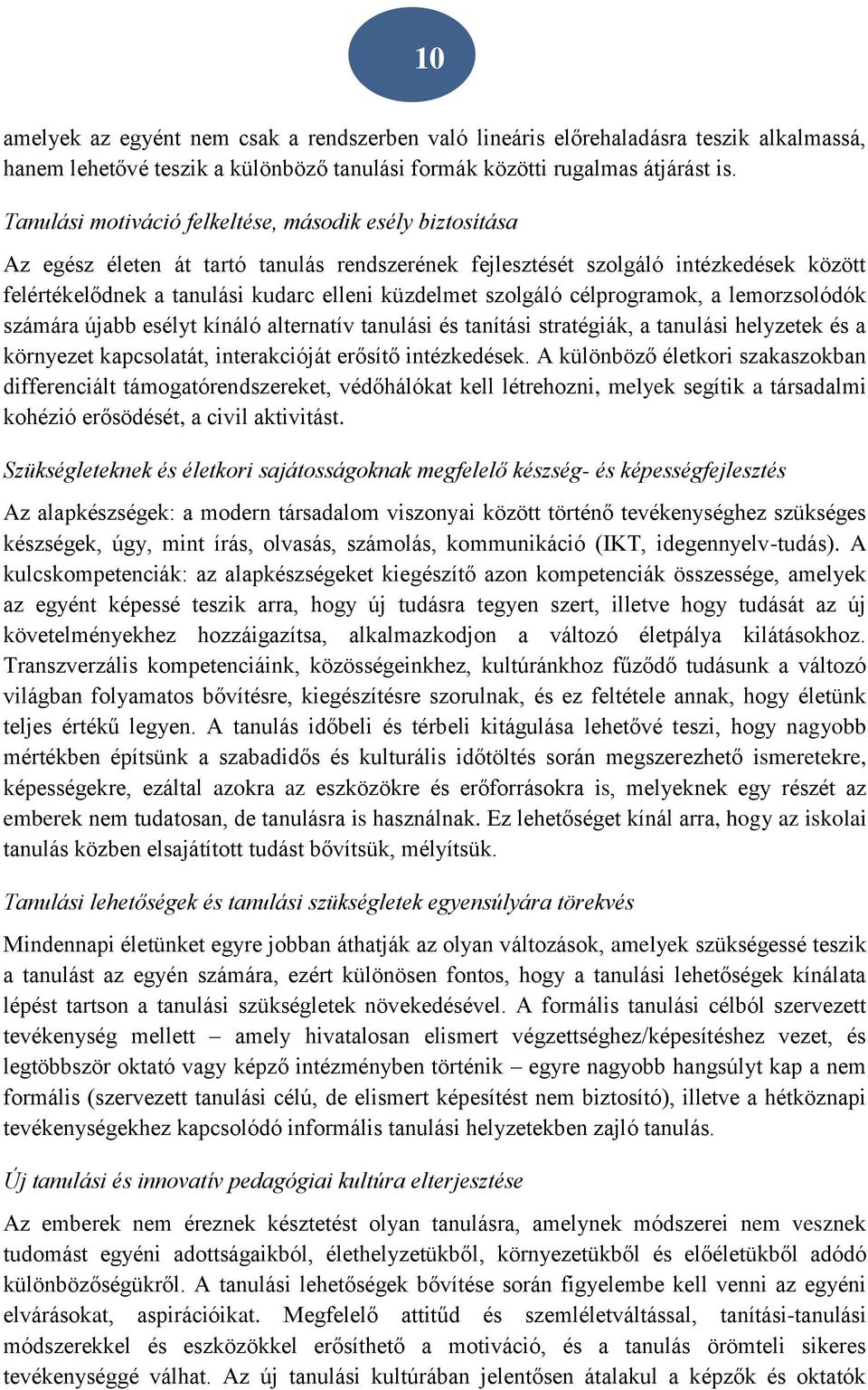 szolgáló célprogramok, a lemorzsolódók számára újabb esélyt kínáló alternatív tanulási és tanítási stratégiák, a tanulási helyzetek és a környezet kapcsolatát, interakcióját erősítő intézkedések.