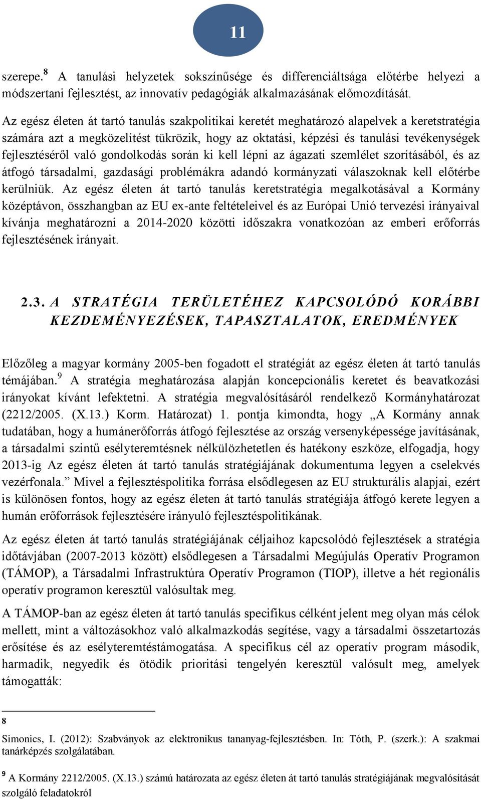 való gondolkodás során ki kell lépni az ágazati szemlélet szorításából, és az átfogó társadalmi, gazdasági problémákra adandó kormányzati válaszoknak kell előtérbe kerülniük.