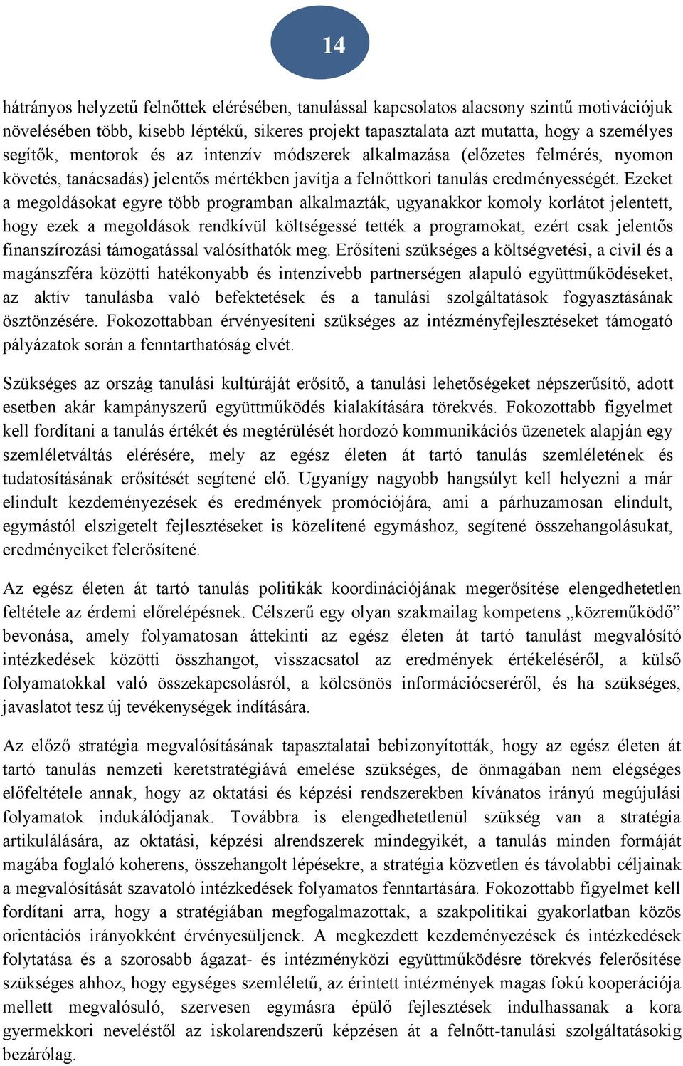 Ezeket a megoldásokat egyre több programban alkalmazták, ugyanakkor komoly korlátot jelentett, hogy ezek a megoldások rendkívül költségessé tették a programokat, ezért csak jelentős finanszírozási