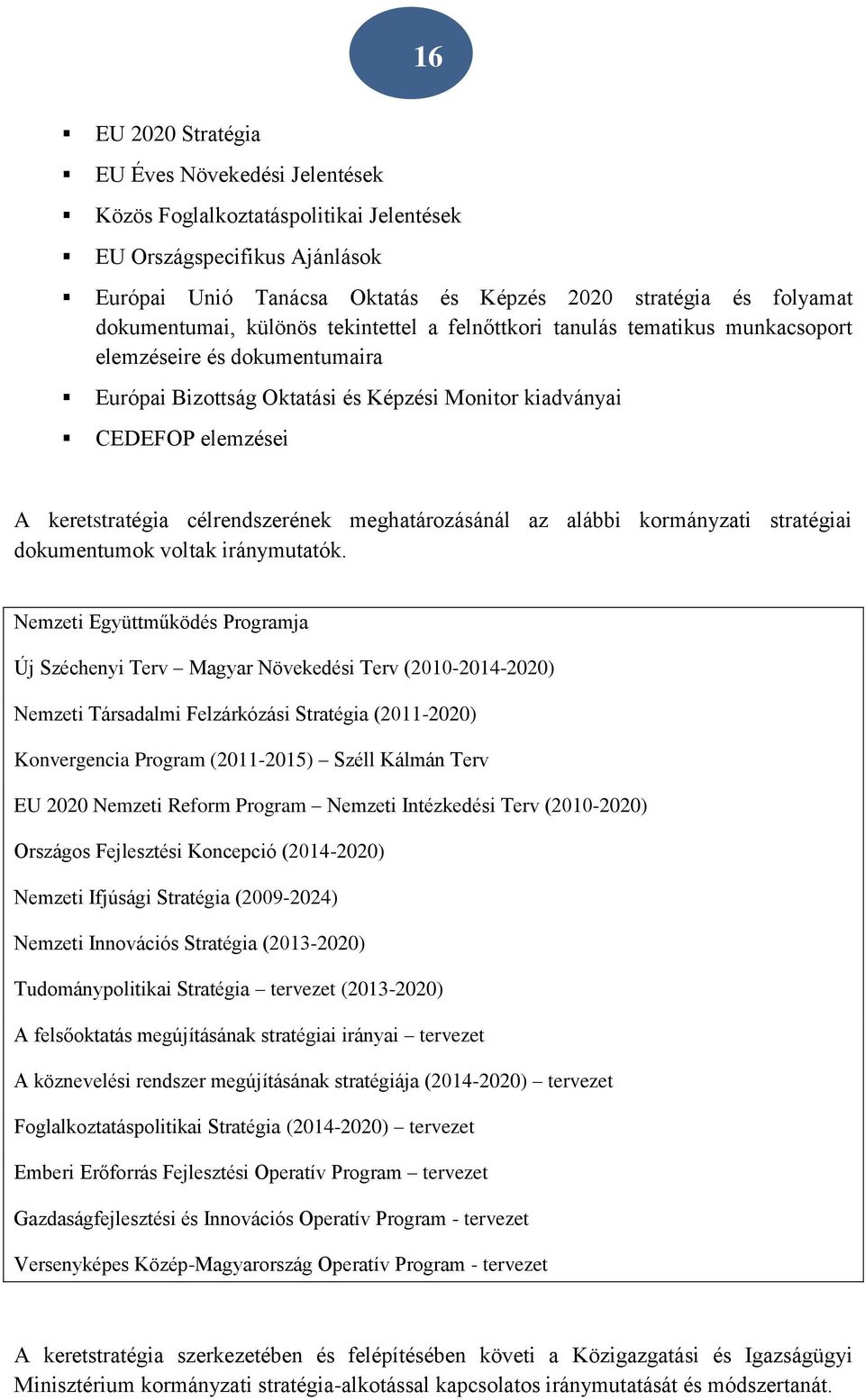 keretstratégia célrendszerének meghatározásánál az alábbi kormányzati stratégiai dokumentumok voltak iránymutatók.