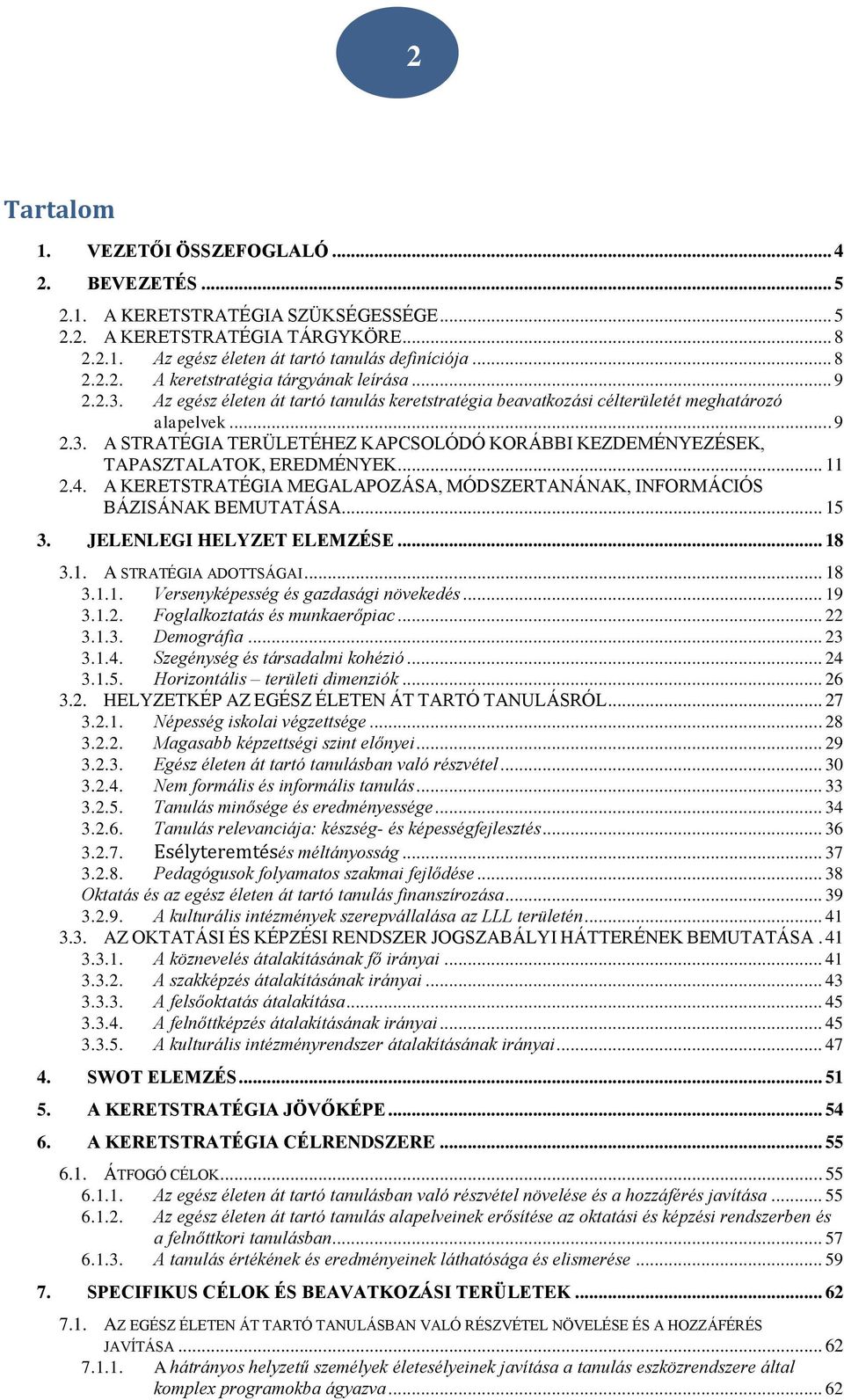 .. 11 2.4. A KERETSTRATÉGIA MEGALAPOZÁSA, MÓDSZERTANÁNAK, INFORMÁCIÓS BÁZISÁNAK BEMUTATÁSA... 15 3. JELENLEGI HELYZET ELEMZÉSE... 18 3.1. A STRATÉGIA ADOTTSÁGAI... 18 3.1.1. Versenyképesség és gazdasági növekedés.