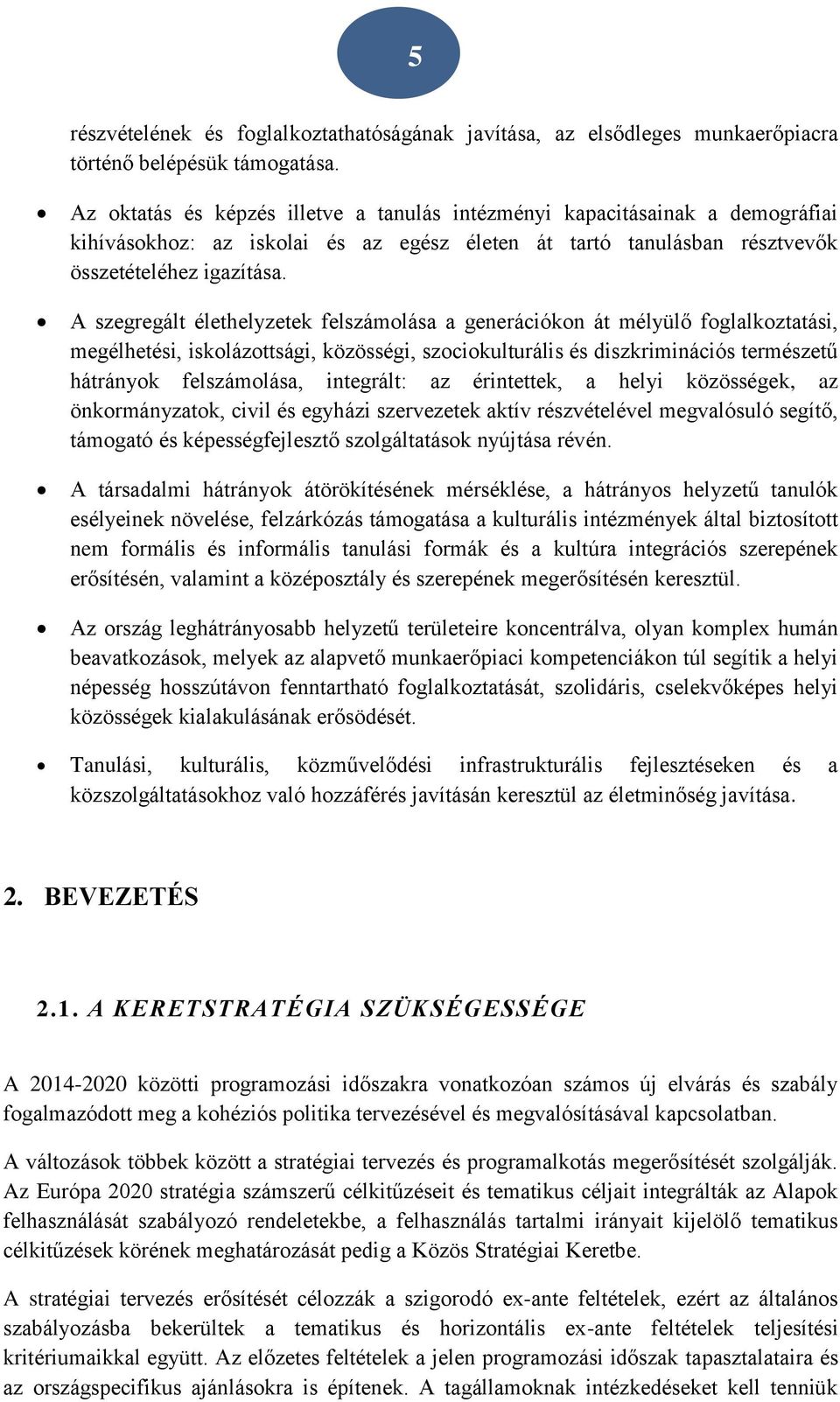 A szegregált élethelyzetek felszámolása a generációkon át mélyülő foglalkoztatási, megélhetési, iskolázottsági, közösségi, szociokulturális és diszkriminációs természetű hátrányok felszámolása,