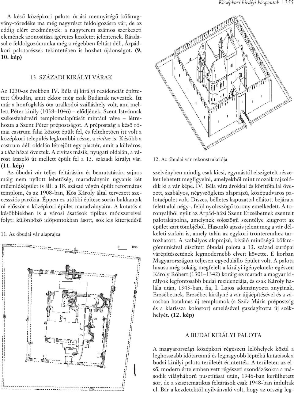 SZÁZADI KIRÁLYI VÁRAK Az 1230-as években IV. Béla új királyi rezidenciát építtetett Óbudán, amit ekkor még csak Budának neveztek.