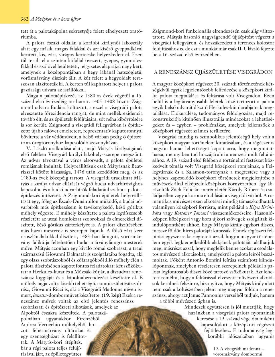 Ezen túl terült el a szintén kõfallal övezett, gyepes, gyümölcsfákkal és szõlõvel beültetett, négyzetes alaprajzú nagy kert, amelynek a középpontjában a hegy lábánál hatszögletû, vörösmárvány díszkút