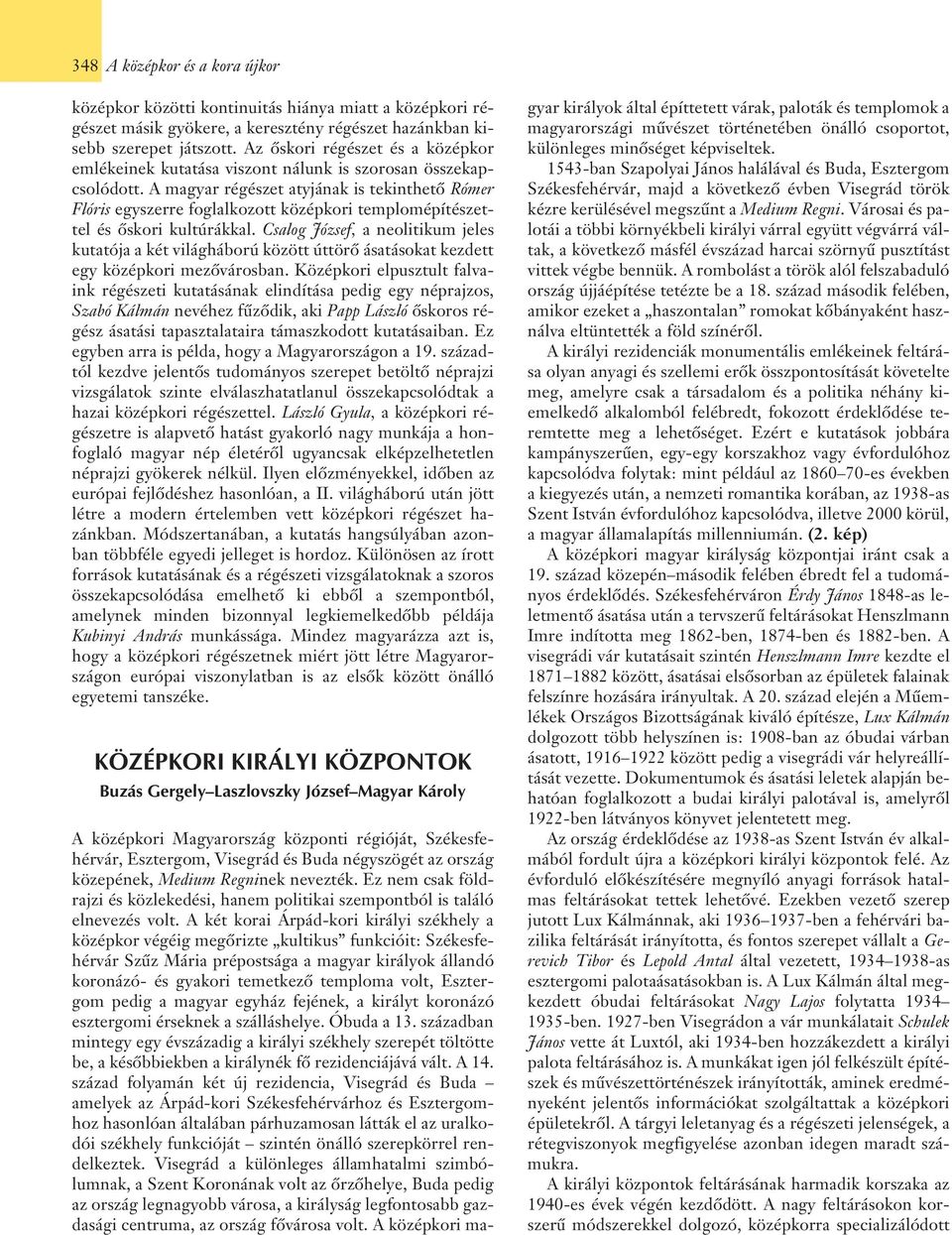 A magyar régészet atyjának is tekinthetõ Rómer Flóris egyszerre foglalkozott középkori templomépítészettelésõskorikultúrákkal.