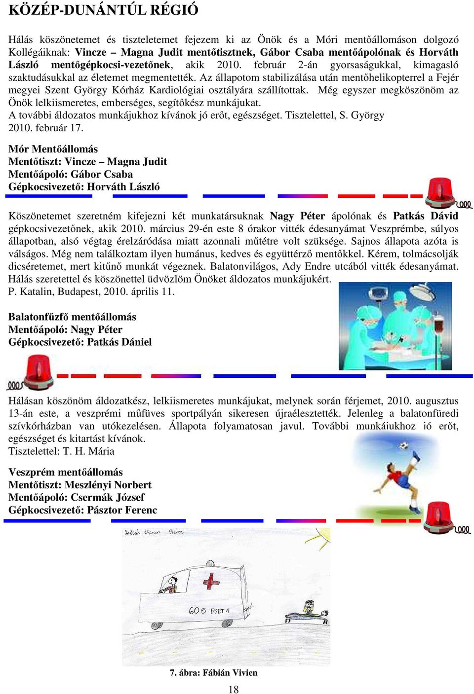 Az állapotom stabilizálása után mentőhelikopterrel a Fejér megyei Szent György Kórház Kardiológiai osztályára szállítottak.