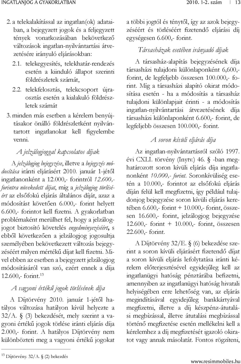 telekegyesítés, telekhatár-rendezés esetén a kiinduló állapot szerinti földrészletek számát, 2.2. telekfelosztás, telekcsoport újraosztás esetén a kialakuló földrészletek számát 3.