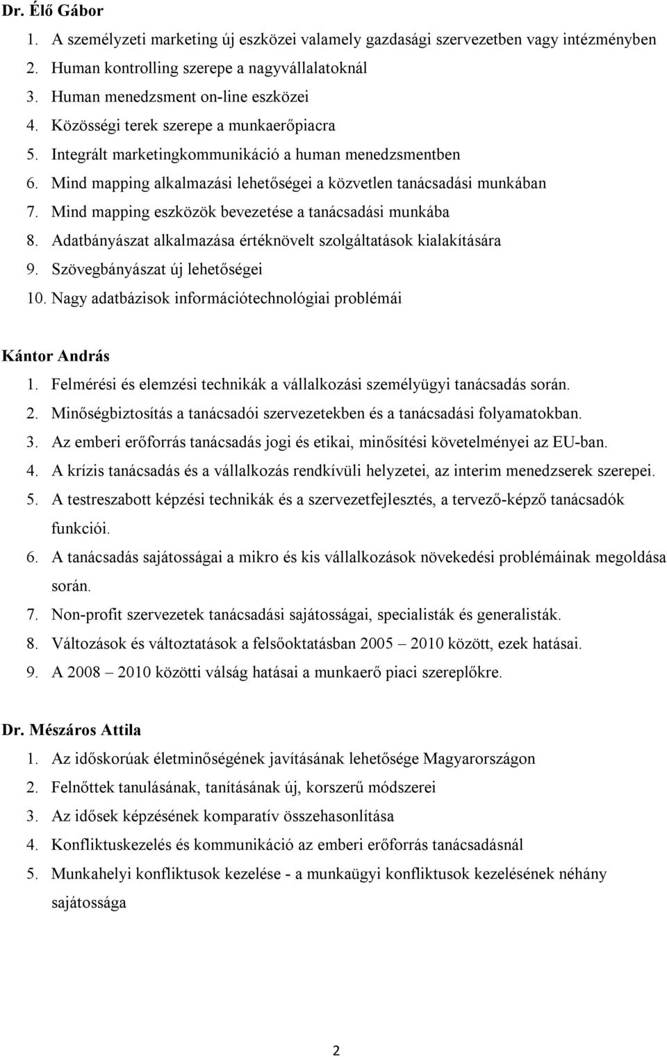 Mind mapping eszközök bevezetése a tanácsadási munkába 8. Adatbányászat alkalmazása értéknövelt szolgáltatások kialakítására 9. Szövegbányászat új lehetőségei 10.