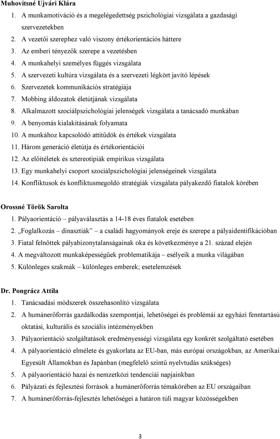 Szervezetek kommunikációs stratégiája 7. Mobbing áldozatok életútjának vizsgálata 8. Alkalmazott szociálpszichológiai jelenségek vizsgálata a tanácsadó munkában 9.