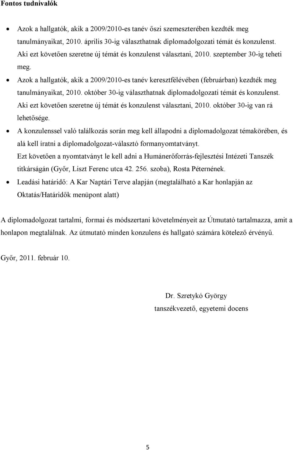 Azok a hallgatók, akik a 2009/2010-es tanév keresztfélévében (februárban) kezdték meg tanulmányaikat, 2010. október 30-ig választhatnak diplomadolgozati témát és konzulenst.