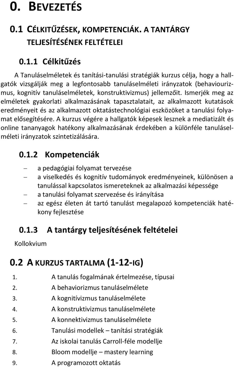 1 Célkitűzés A Tanuláselméletek és tanítási-tanulási stratégiák kurzus célja, hogy a hallgatók vizsgálják meg a legfontosabb tanuláselméleti irányzatok (behaviourizmus, kognitív tanuláselméletek,