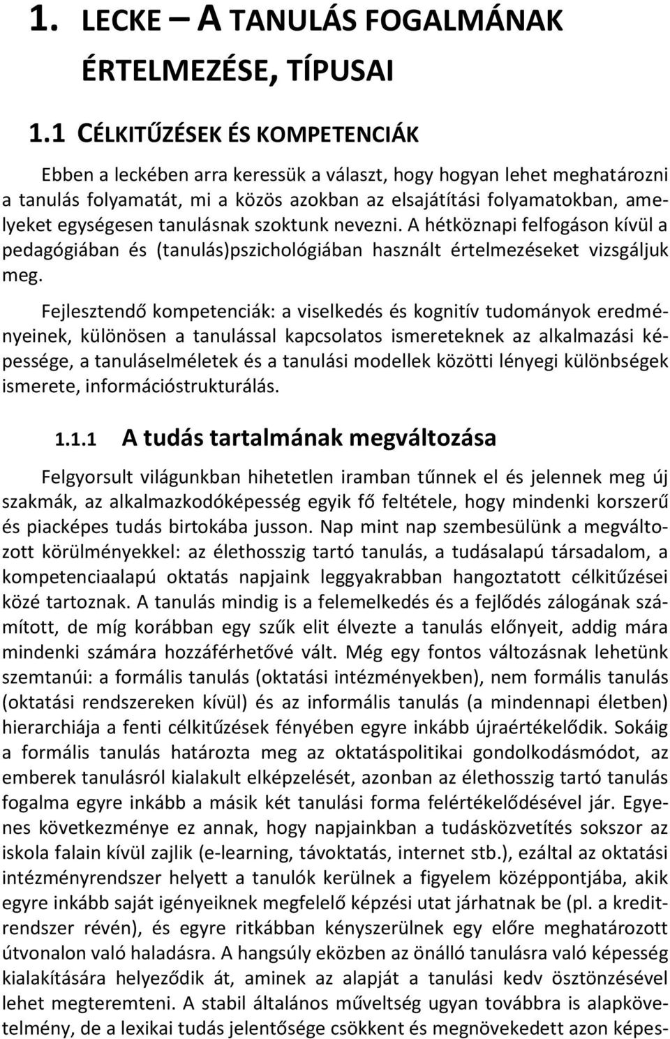 tanulásnak szoktunk nevezni. A hétköznapi felfogáson kívül a pedagógiában és (tanulás)pszichológiában használt értelmezéseket vizsgáljuk meg.