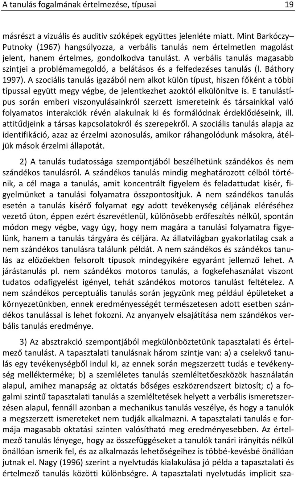 A verbális tanulás magasabb szintjei a problémamegoldó, a belátásos és a felfedezéses tanulás (l. Báthory 1997).