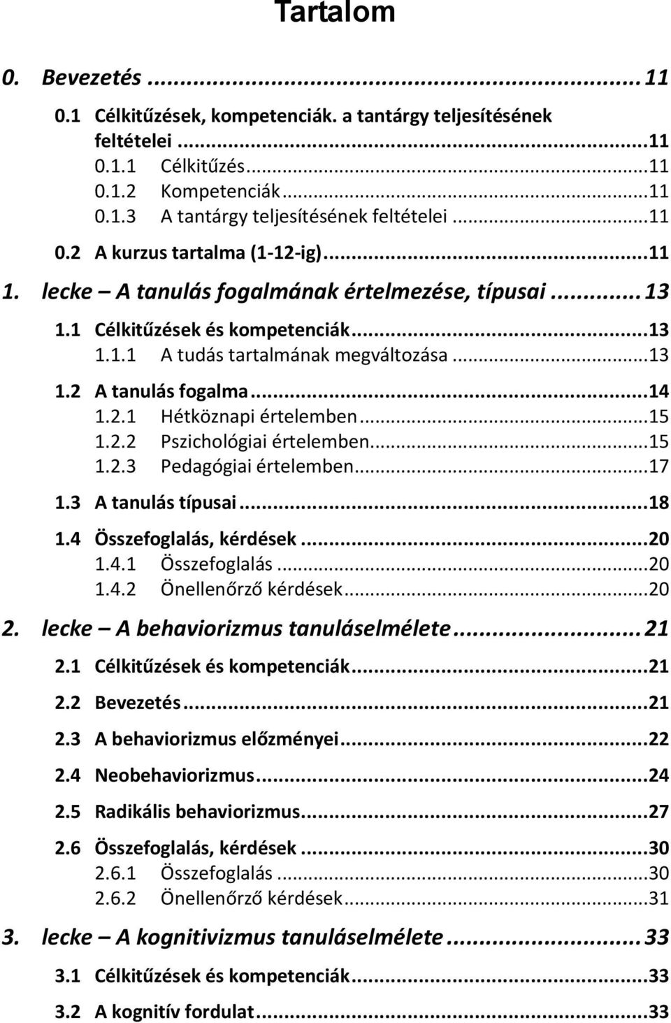 .. 15 1.2.2 Pszichológiai értelemben... 15 1.2.3 Pedagógiai értelemben... 17 1.3 A tanulás típusai... 18 1.4 Összefoglalás, kérdések... 20 1.4.1 Összefoglalás... 20 1.4.2 Önellenőrző kérdések... 20 2.