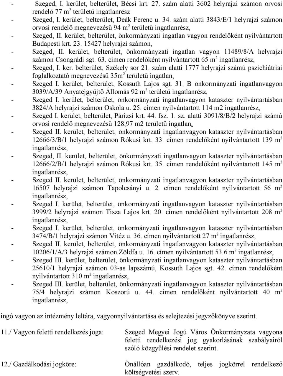 15427 helyrajzi számon, - Szeged, II. kerület, belterület, önkormányzati ingatlan vagyon 11489/8/A helyrajzi számon Csongrádi sgt. 63. címen rendelőként nyilvántartott 65 m 2 - Szeged, I. ker. belterület, Székely sor 21.