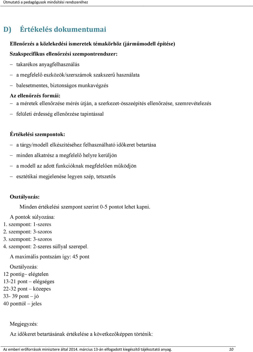 tapintással Értékelési szempontok: a tárgy/modell elkészítéséhez felhasználható időkeret betartása minden alkatrész a megfelelő helyre kerüljön a modell az adott funkcióknak megfelelően működjön