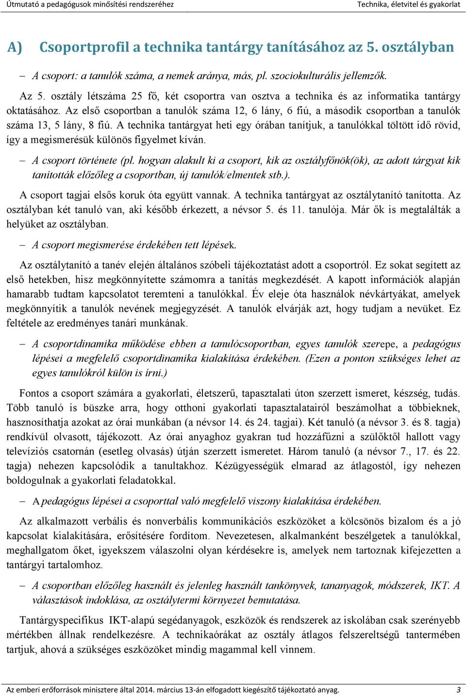 Az első csoportban a tanulók száma 12, 6 lány, 6 fiú, a második csoportban a tanulók száma 13, 5 lány, 8 fiú.