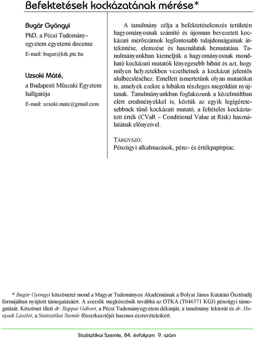 Tanulmányunkban kiemeljük a hagyományosnak mondható kockázati mutatók lényegesebb hibáit és azt, hogy milyen helyzetekben vezethetnek a kockázat jelentős alulbecsléséhez.