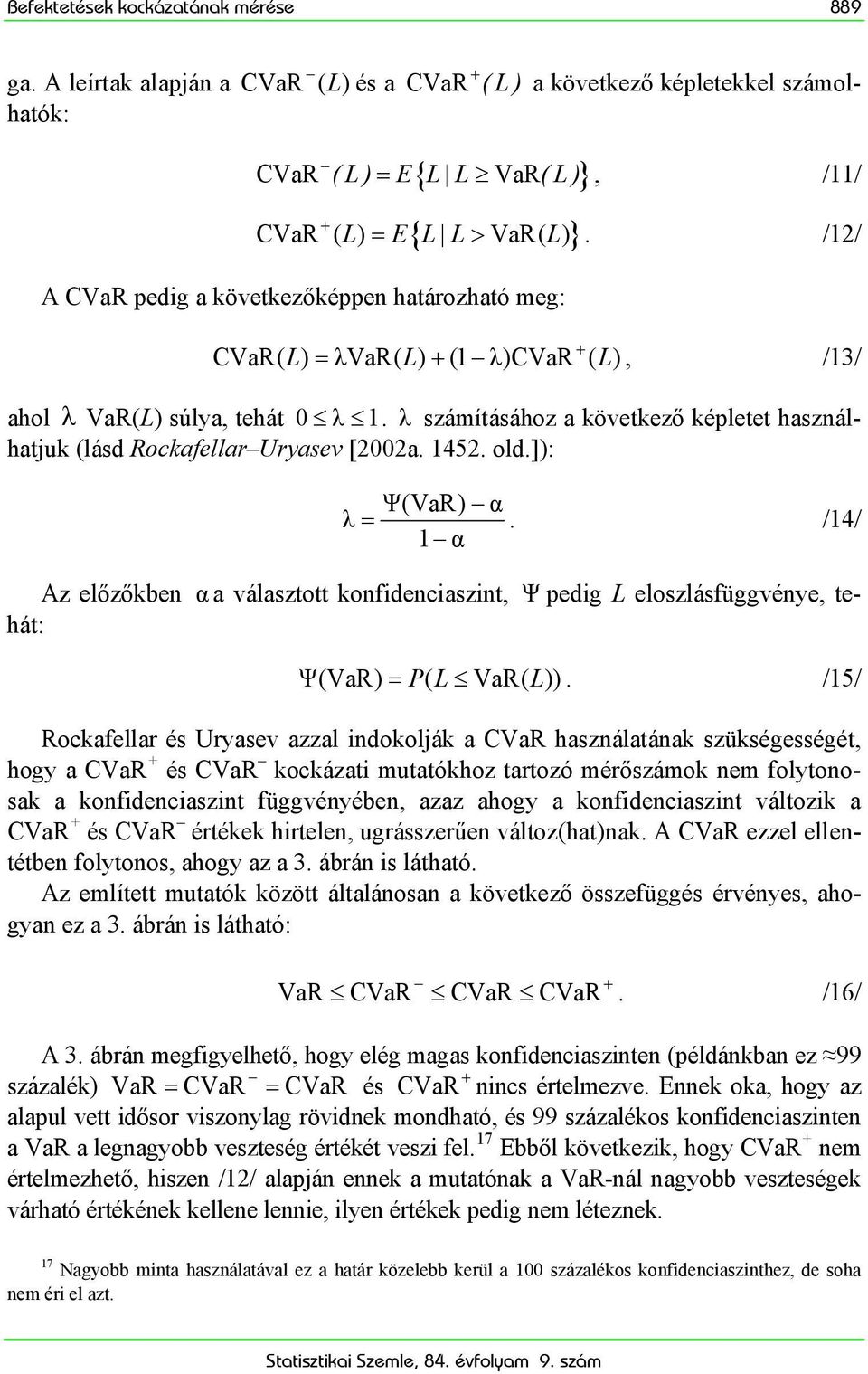 λ számításához a következő képletet használhatjuk (lásd Rockafellar Uryasev [2002a. 1452. old.]): + Ψ(VaR) α λ =.