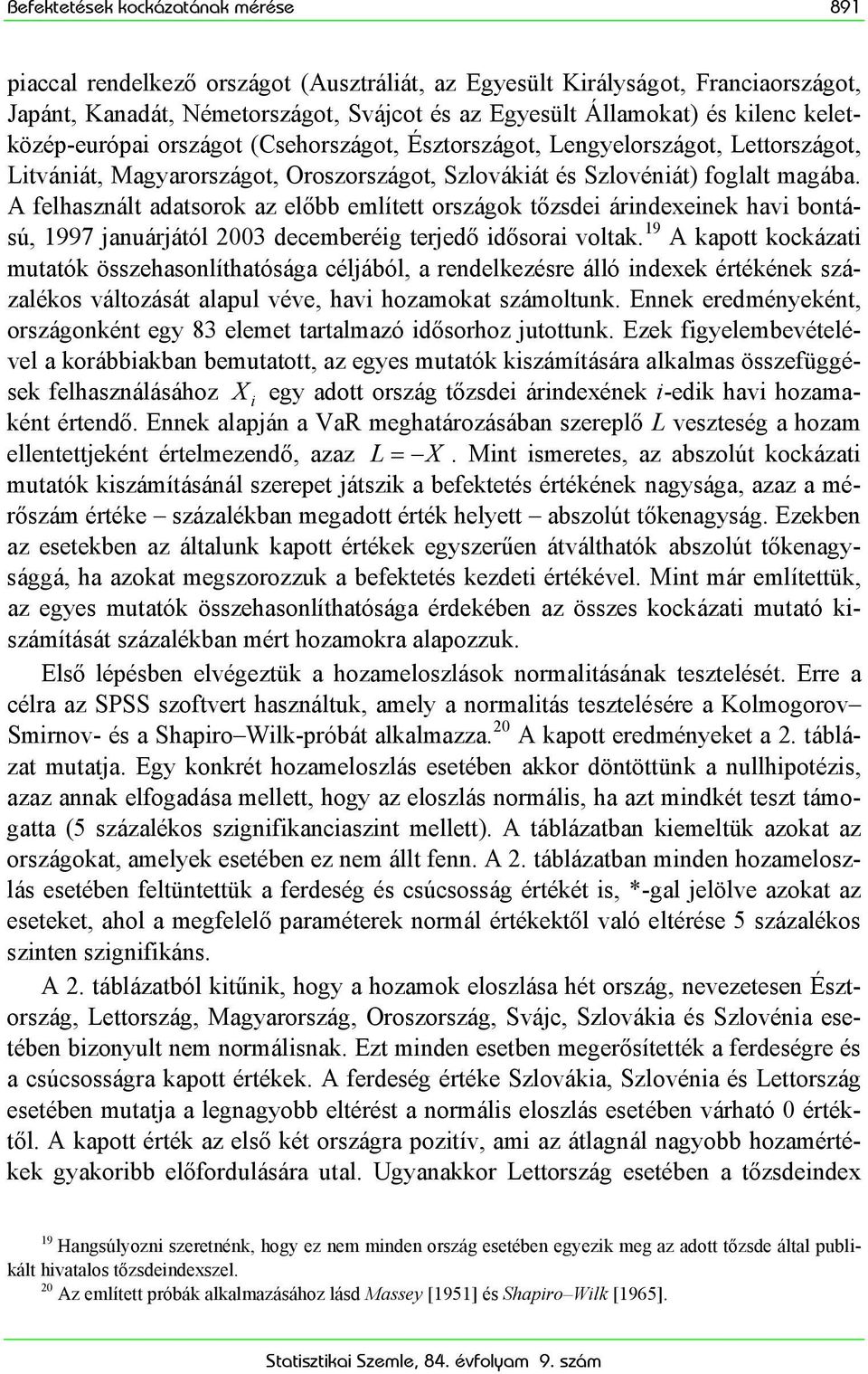 A felhasznált adatsorok az előbb említett országok tőzsdei árindexeinek havi bontású, 1997 januárjától 2003 decemberéig terjedő idősorai voltak.