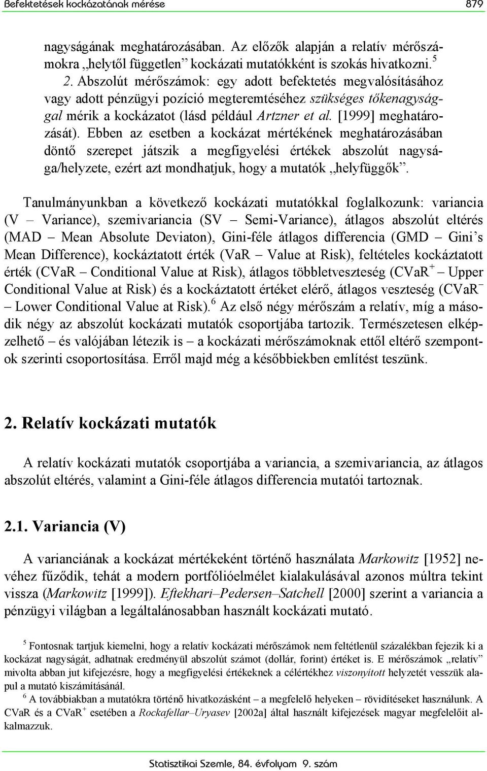 Ebben az esetben a kockázat mértékének meghatározásában döntő szerepet játszik a megfigyelési értékek abszolút nagysága/helyzete, ezért azt mondhatjuk, hogy a mutatók helyfüggők.