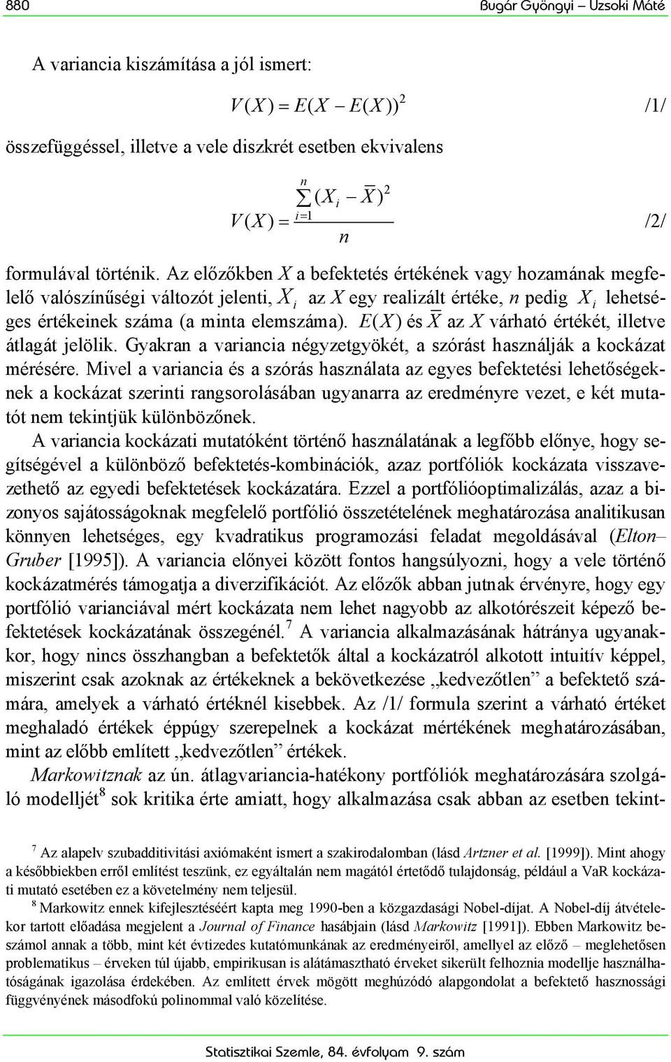 EX ( ) és X az X várható értékét, illetve átlagát jelölik. Gyakran a variancia négyzetgyökét, a szórást használják a kockázat mérésére.