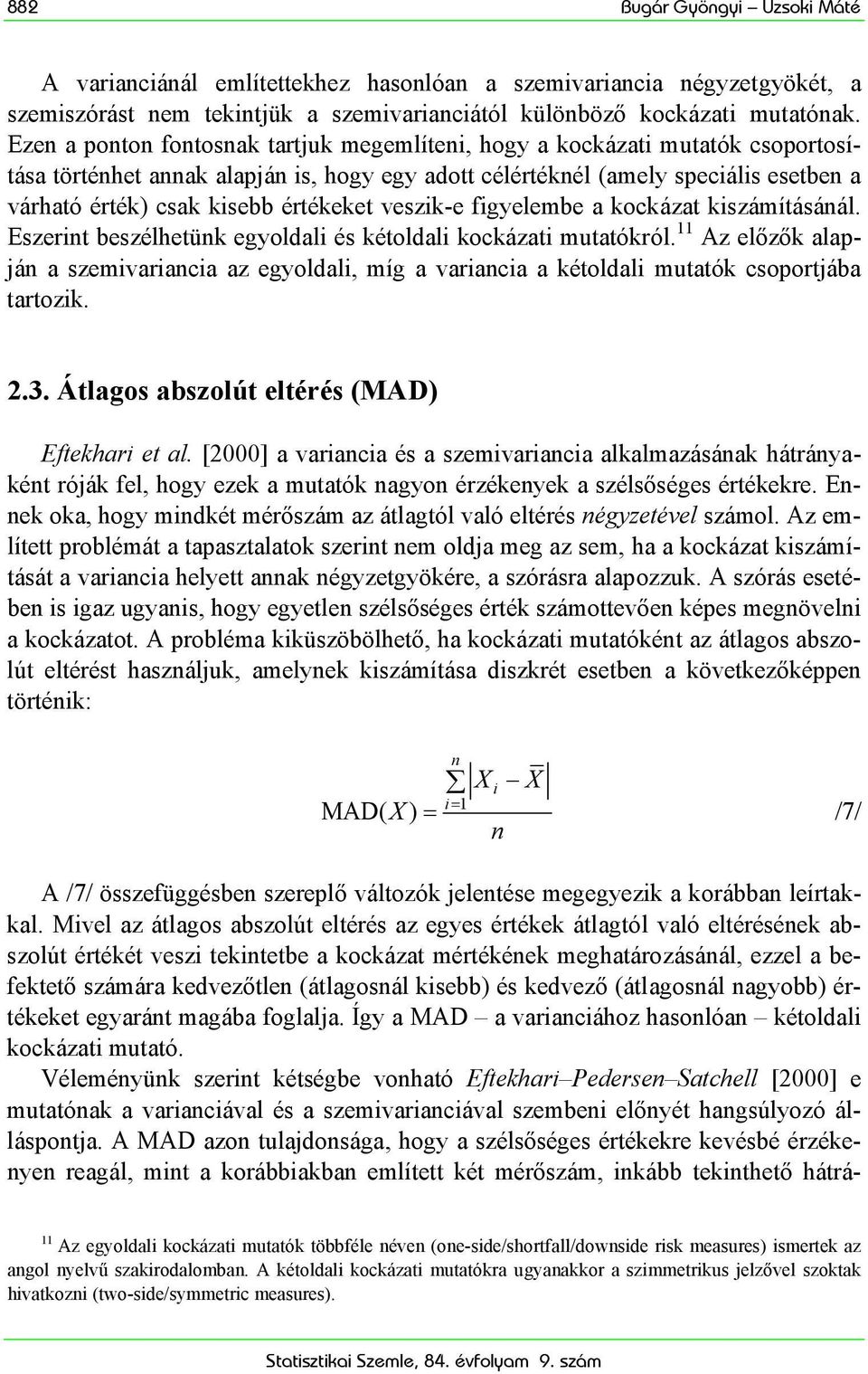 értékeket veszik-e figyelembe a kockázat kiszámításánál. Eszerint beszélhetünk egyoldali és kétoldali kockázati mutatókról.