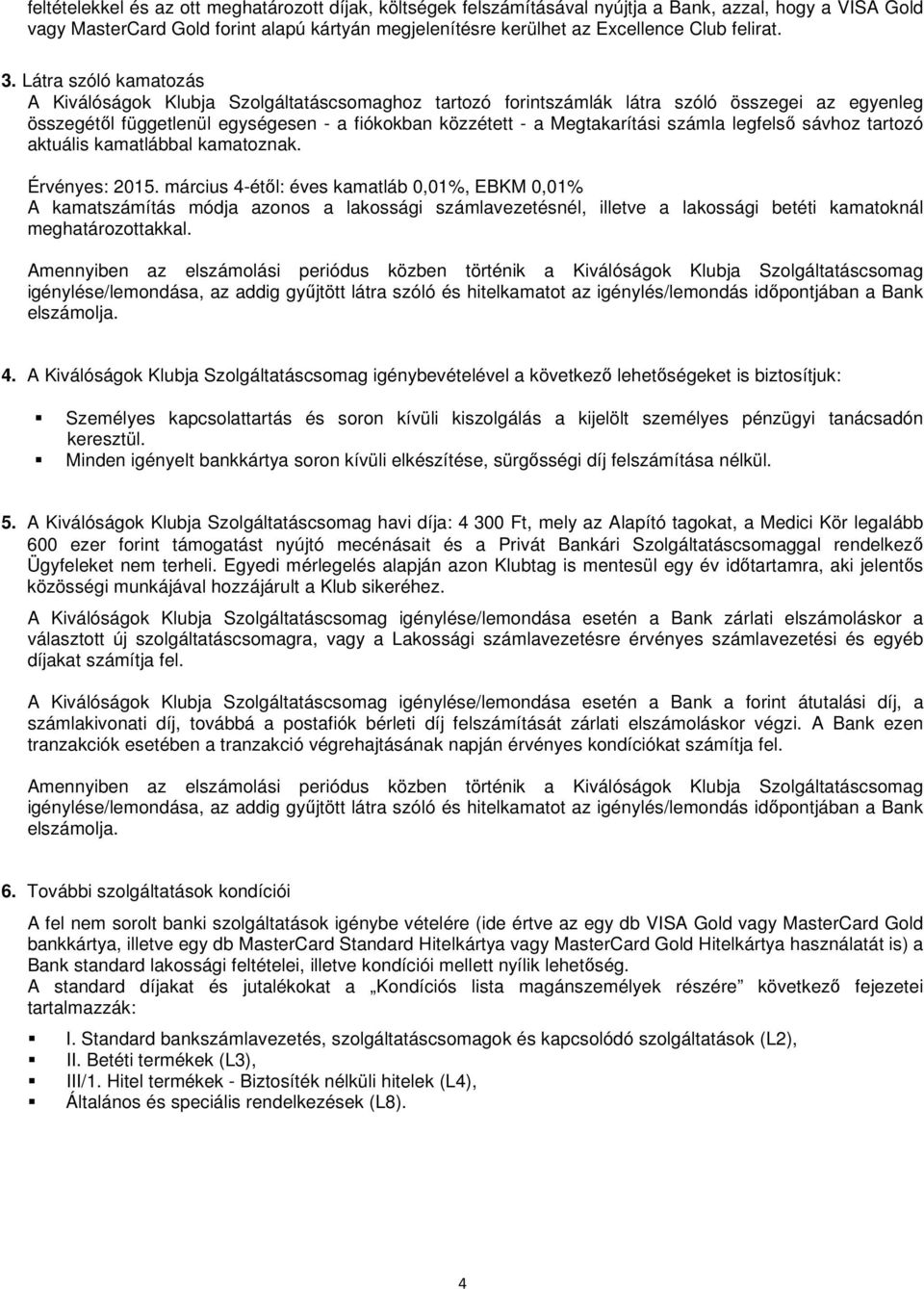 számla legfelső sávhoz tartozó aktuális kamatlábbal kamatoznak. Érvényes: 2015.