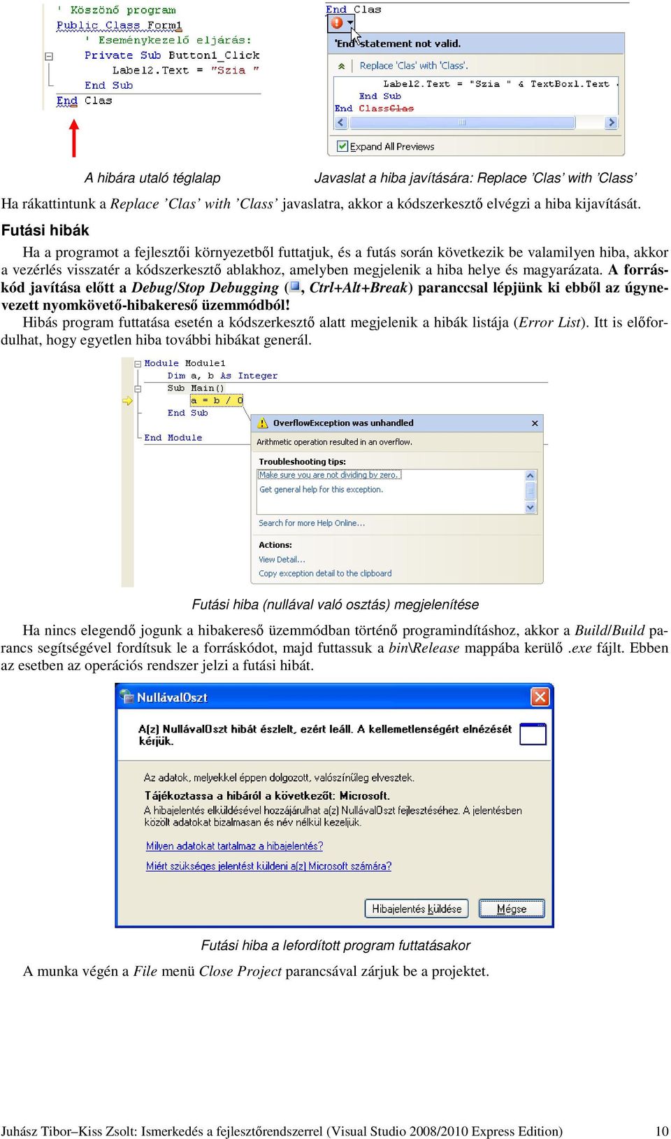 és magyarázata. A forráskód javítása előtt a Debug/Stop Debugging (, Ctrl+Alt+Break) paranccsal lépjünk ki ebből az úgynevezett nyomkövető-hibakereső üzemmódból!