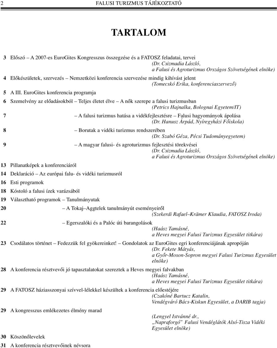 III. EuroGites konferencia programja 6 Szemelvény az elôadásokból Teljes életet élve A nôk szerepe a falusi turizmusban (Petrics Hajnalka, Bolognai Egyetem/IT) 7 A falusi turizmus hatása a