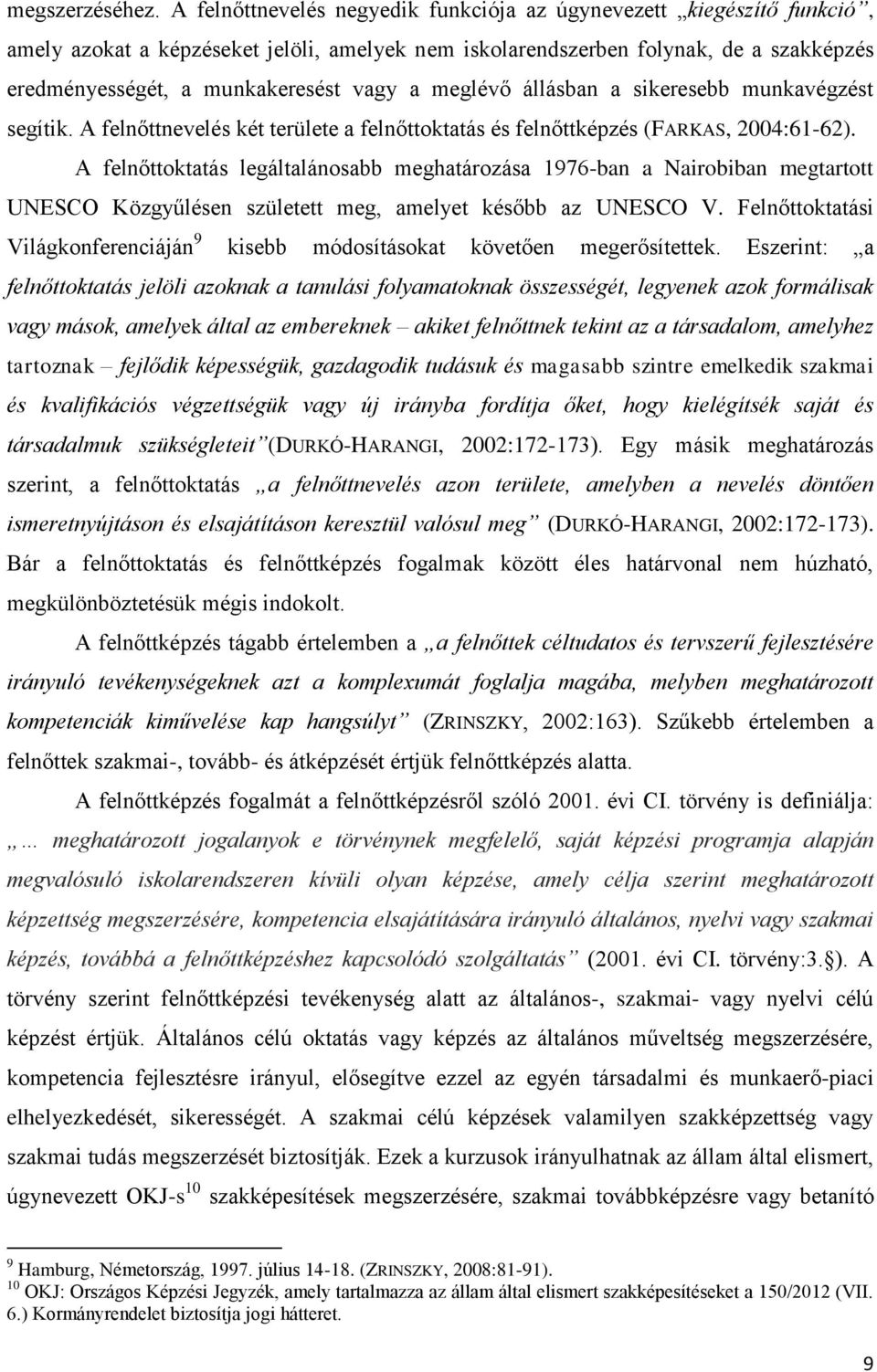 meglévő állásban a sikeresebb munkavégzést segítik. A felnőttnevelés két területe a felnőttoktatás és felnőttképzés (FARKAS, 2004:61-62).