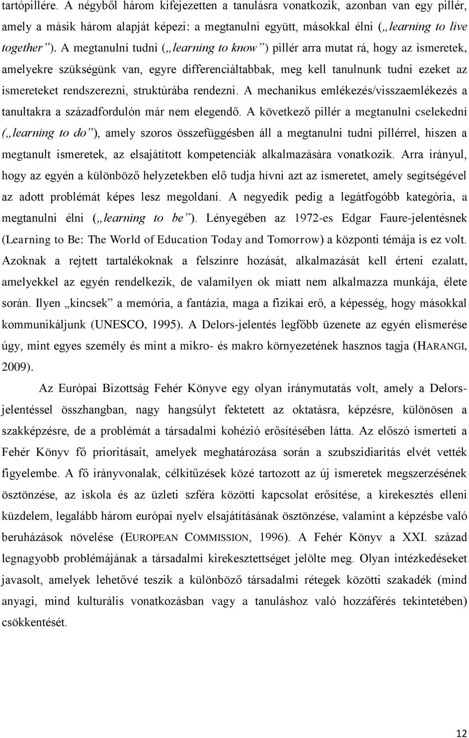 struktúrába rendezni. A mechanikus emlékezés/visszaemlékezés a tanultakra a századfordulón már nem elegendő.