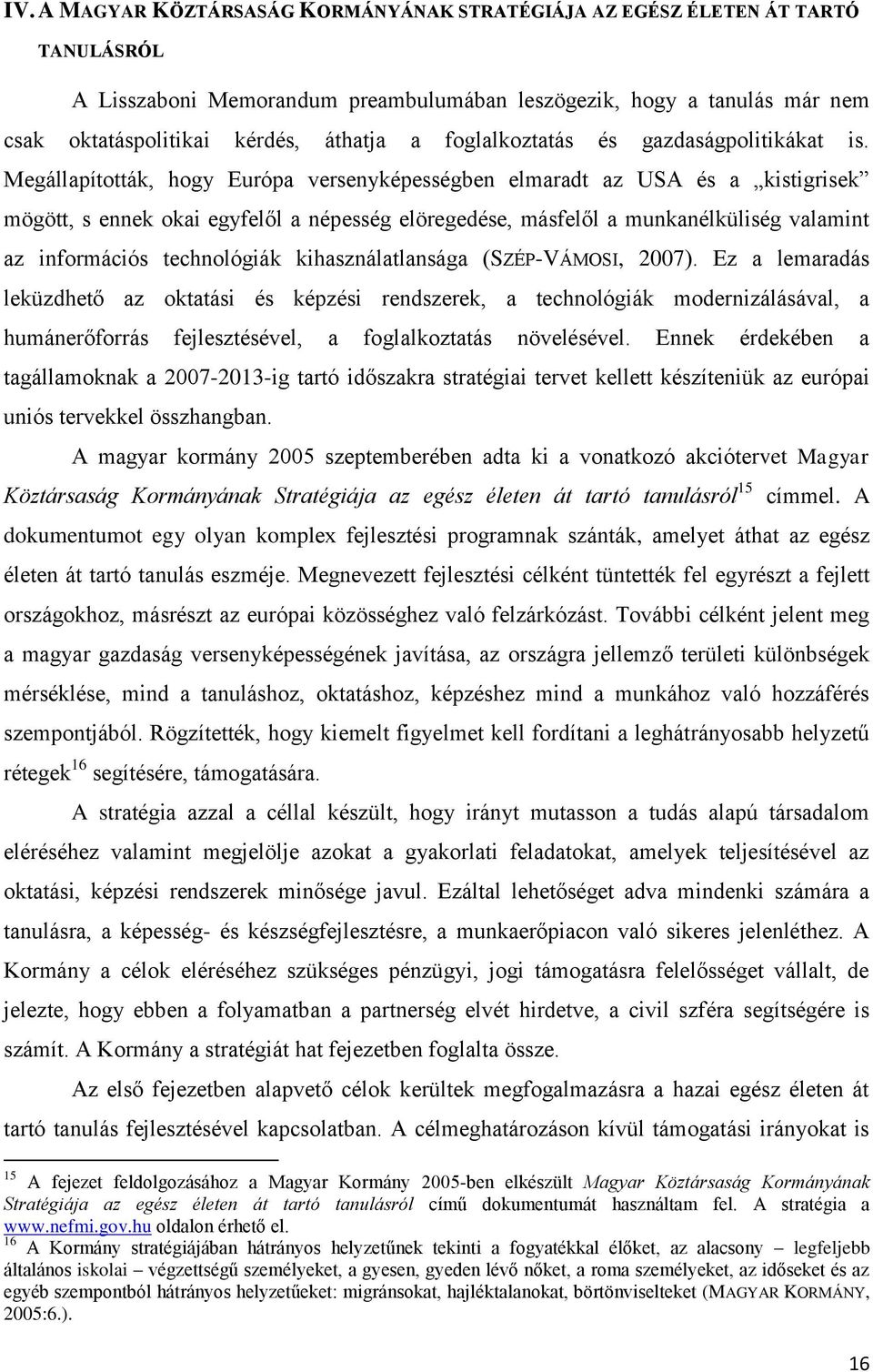 Megállapították, hogy Európa versenyképességben elmaradt az USA és a kistigrisek mögött, s ennek okai egyfelől a népesség elöregedése, másfelől a munkanélküliség valamint az információs technológiák