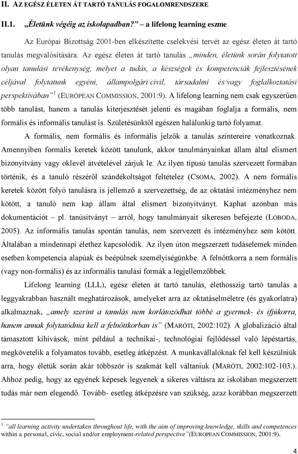 Az egész életen át tartó tanulás minden, életünk során folytatott olyan tanulási tevékenység, melyet a tudás, a készségek és kompetenciák fejlesztésének céljával folytatunk egyéni,