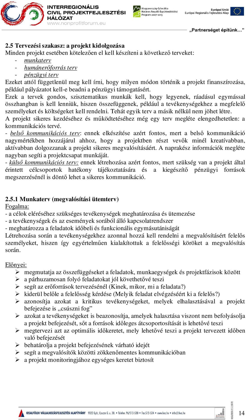 Ezek a tervek gondos, szisztematikus munkák kell, hogy legyenek, ráadásul egymással összhangban is kell lenniük, hiszen összefüggenek, például a tevékenységekhez a megfelelő személyeket és