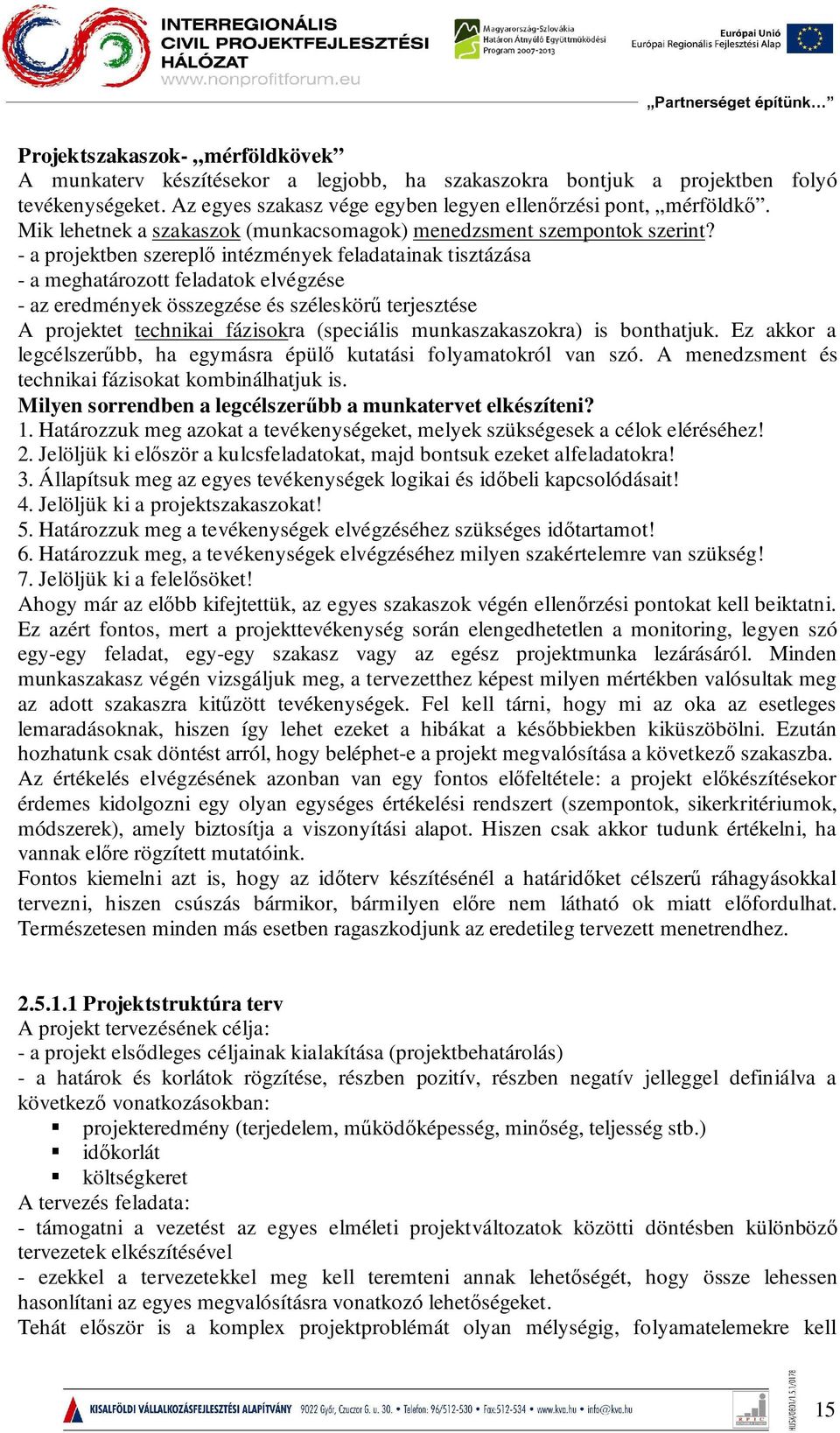 - a projektben szereplő intézmények feladatainak tisztázása - a meghatározott feladatok elvégzése - az eredmények összegzése és széleskörű terjesztése A projektet technikai fázisokra (speciális