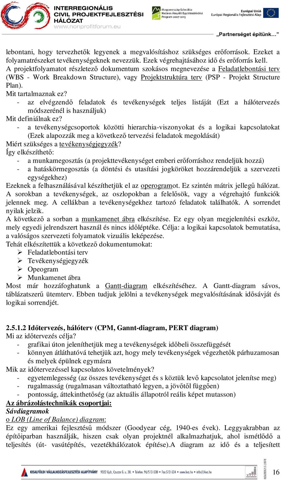 - az elvégzendő feladatok és tevékenységek teljes listáját (Ezt a hálótervezés módszerénél is használjuk) Mit definiálnak ez?