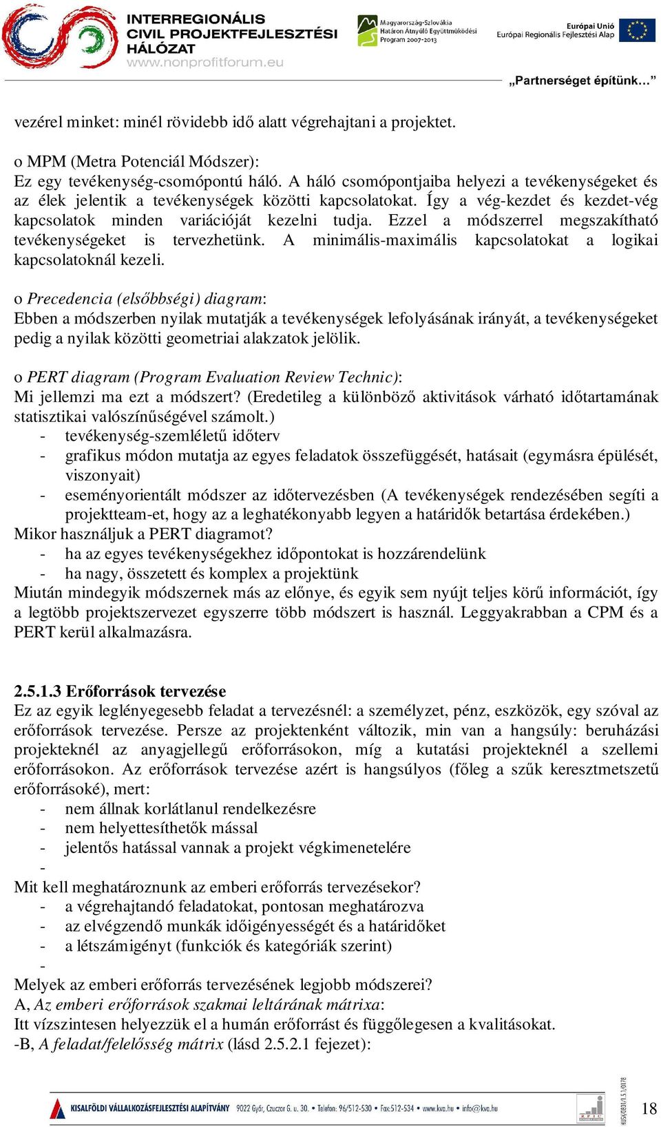 Ezzel a módszerrel megszakítható tevékenységeket is tervezhetünk. A minimális-maximális kapcsolatokat a logikai kapcsolatoknál kezeli.