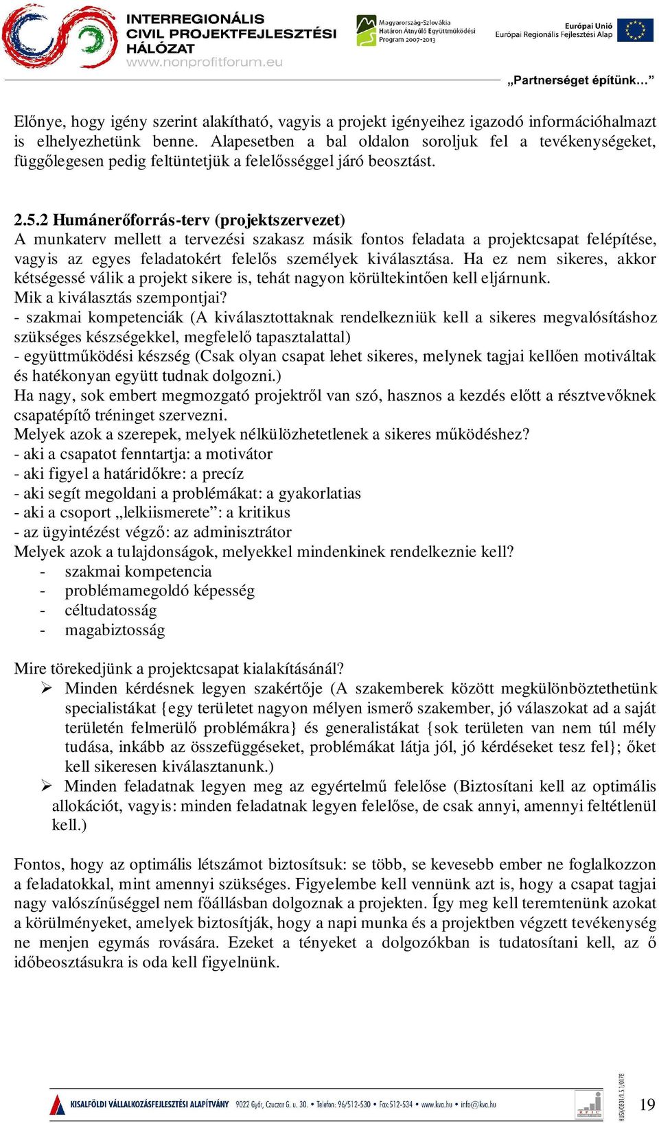 2 Humánerőforrás-terv (projektszervezet) A munkaterv mellett a tervezési szakasz másik fontos feladata a projektcsapat felépítése, vagyis az egyes feladatokért felelős személyek kiválasztása.