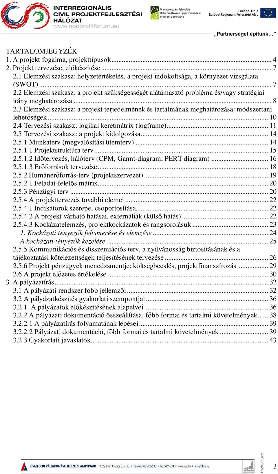 2 Elemzési szakasz: a projekt szükségességét alátámasztó probléma és/vagy stratégiai irány meghatározása... 8 2.