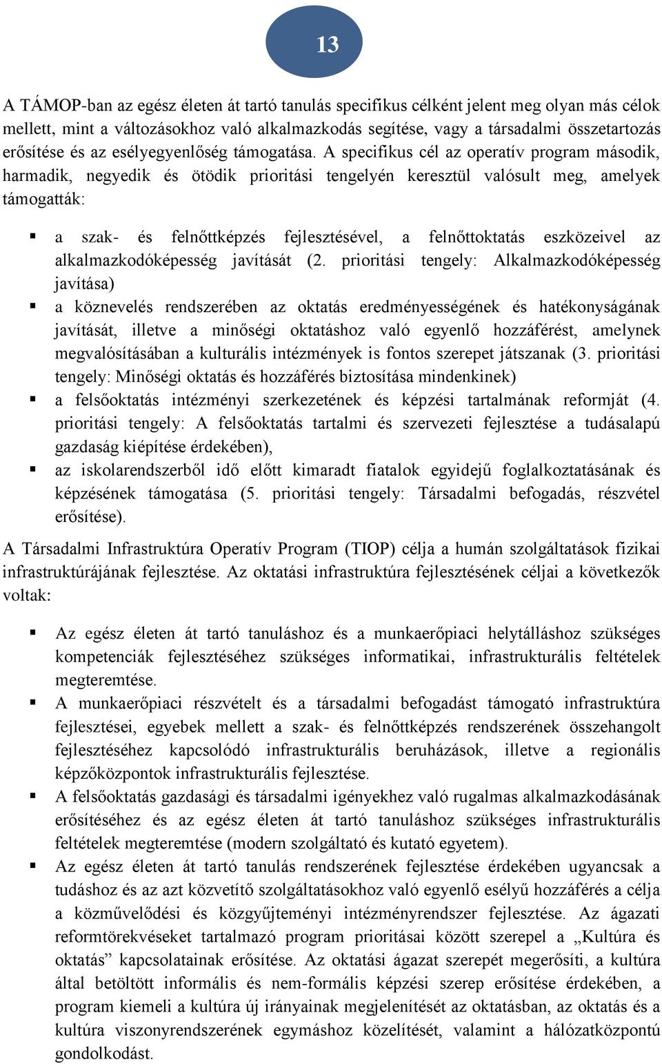 A specifikus cél az operatív program második, harmadik, negyedik és ötödik prioritási tengelyén keresztül valósult meg, amelyek támogatták: a szak- és felnőttképzés fejlesztésével, a felnőttoktatás