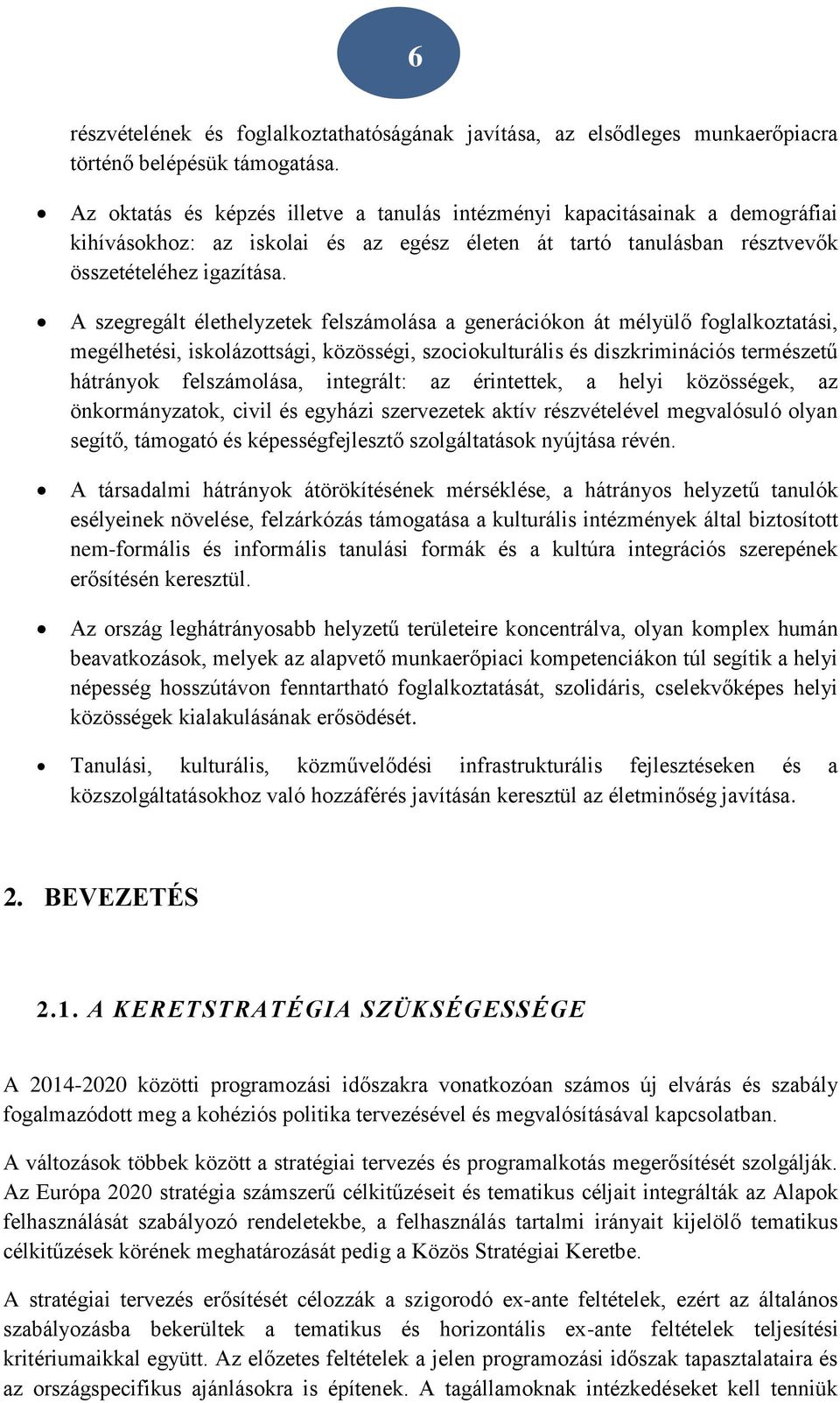 A szegregált élethelyzetek felszámolása a generációkon át mélyülő foglalkoztatási, megélhetési, iskolázottsági, közösségi, szociokulturális és diszkriminációs természetű hátrányok felszámolása,