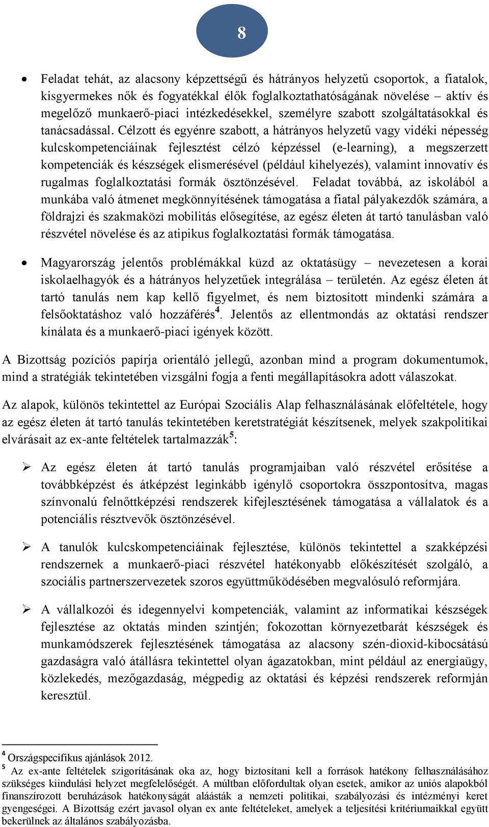 Célzott és egyénre szabott, a hátrányos helyzetű vagy vidéki népesség kulcskompetenciáinak fejlesztést célzó képzéssel (e-learning), a megszerzett kompetenciák és készségek elismerésével (például